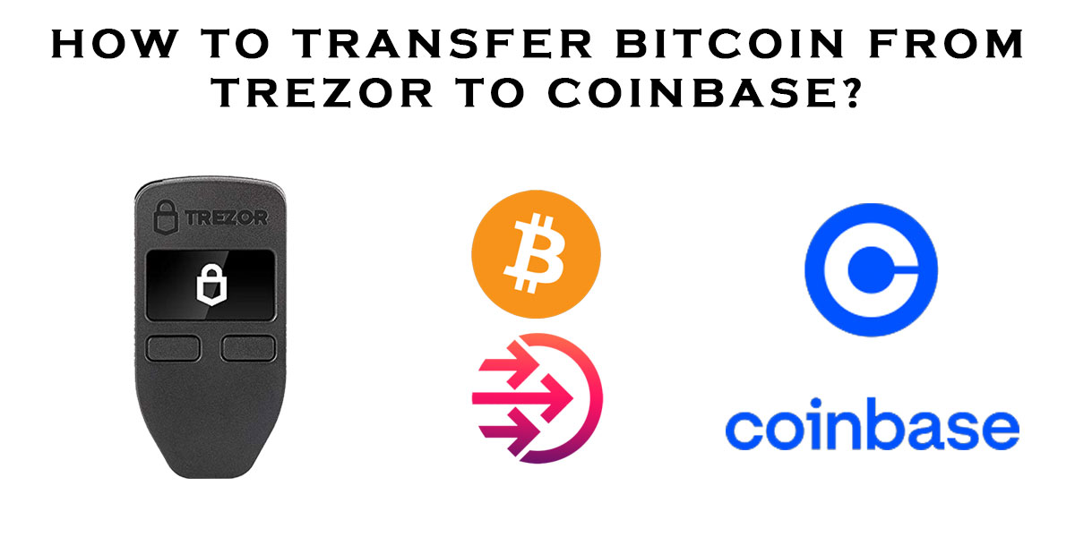 Transfer Bitcoin From Trezor To Coinbase