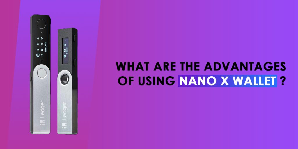 Advantages of Ledger Nano X Wallet