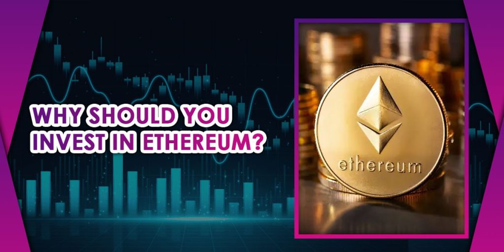Why Should You Invest in Ethereum?