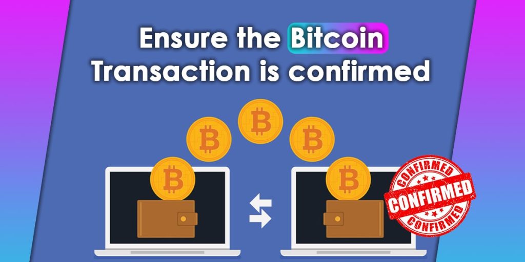Ensure the Bitcoin Transaction is confirmed