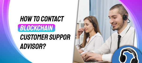 How to Contact Blockchain Customer Support Advisor?
