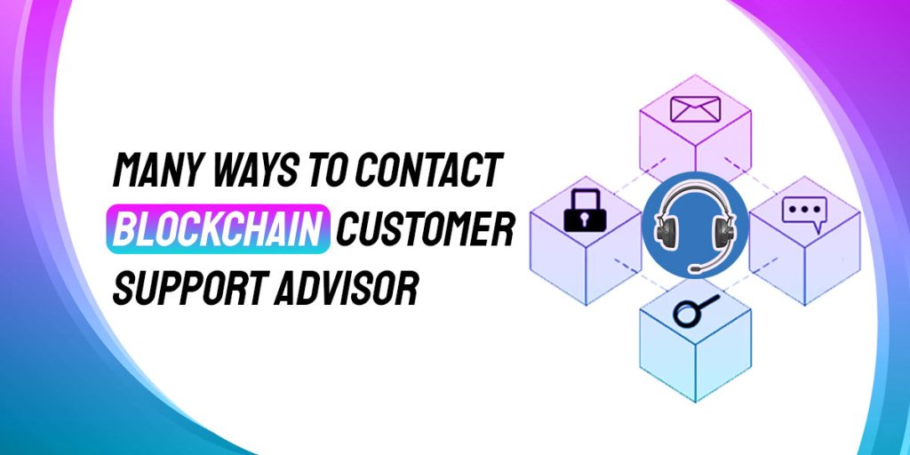 Many Ways to Contact Blockchain Customer Support Advisor