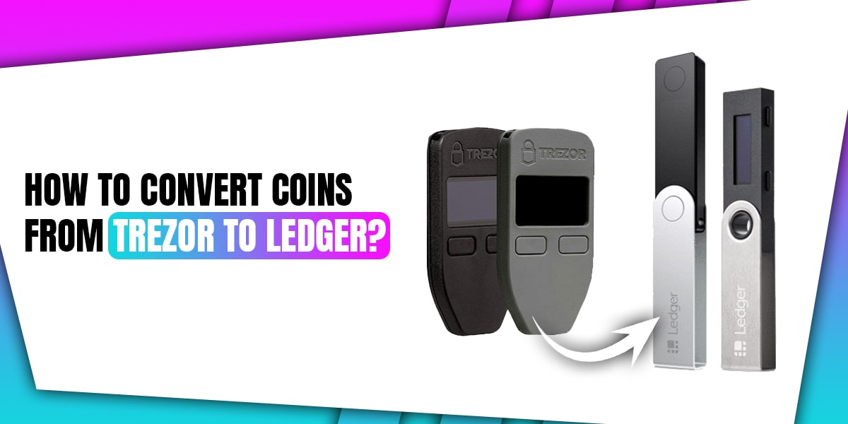 How To Convert Coins From Trezor To Ledger?
