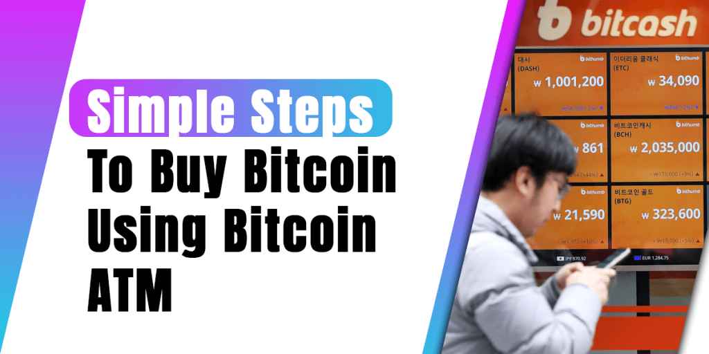 Simple Steps To Buy Bitcoin Using Bitcoin ATM