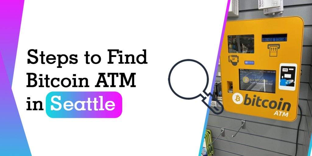 Steps to Find Bitcoin ATM In Seattle