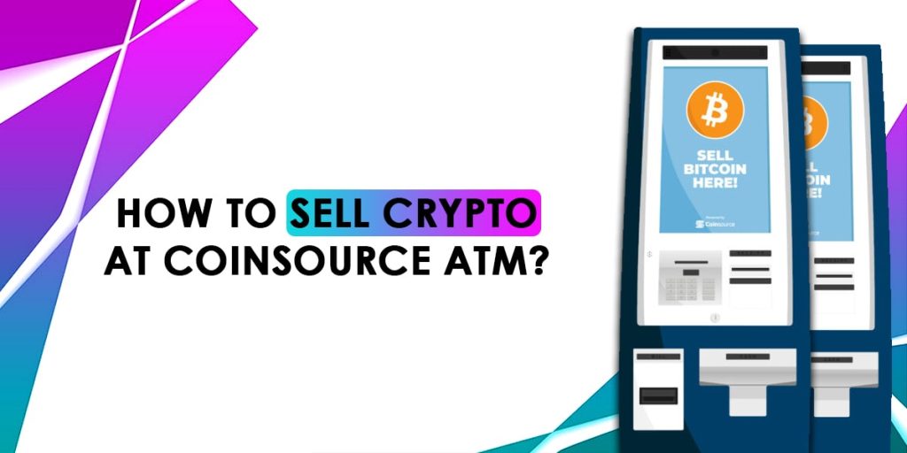 How to Sell Crypto At Coinsource ATM?