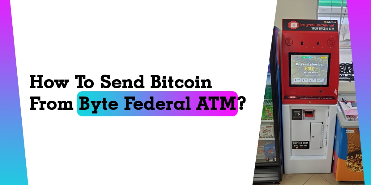 How To Send Bitcoin From Byte Federal ATM?