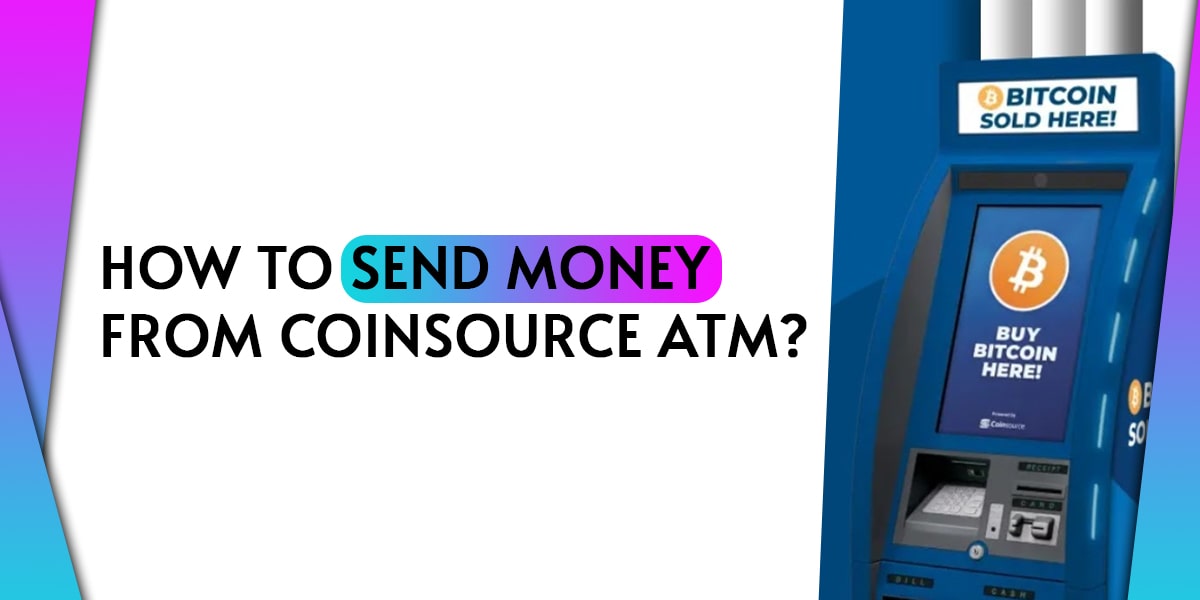Send Bitcoin From CoinSource ATM