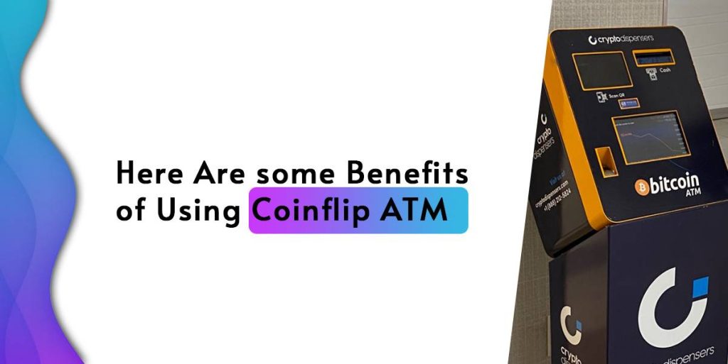 Here Are some Benefits of Coinflip BTC ATM
