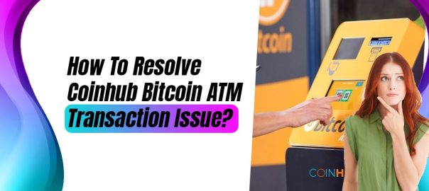 Resolve Coinhub Bitcoin ATM Transaction Issue
