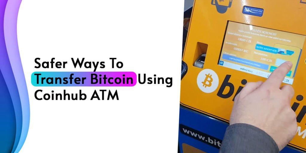 Safer Ways To Transfer Bitcoin Using Coinhub ATM