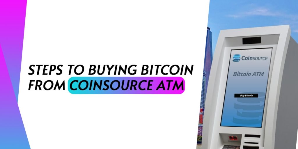 Steps To Buying Bitcoin From Coinsource ATM