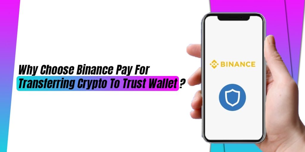 Why Choose Binance Pay For Transferring Crypto To Trust Wallet?