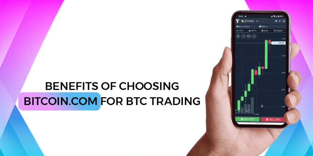 Benefits of Choosing Bitcoin.com For BTC Trading 