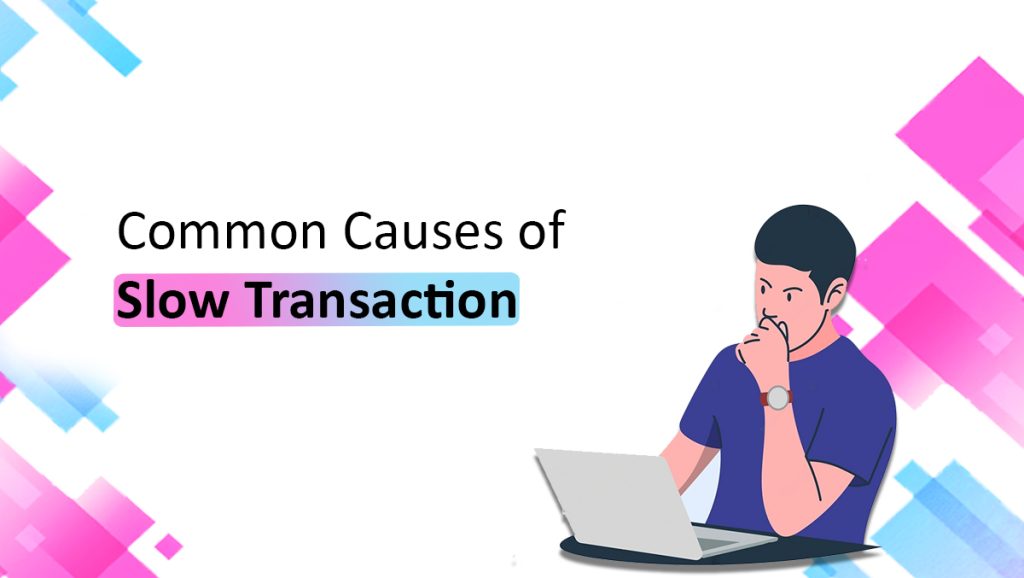 Common causes of slow transaction