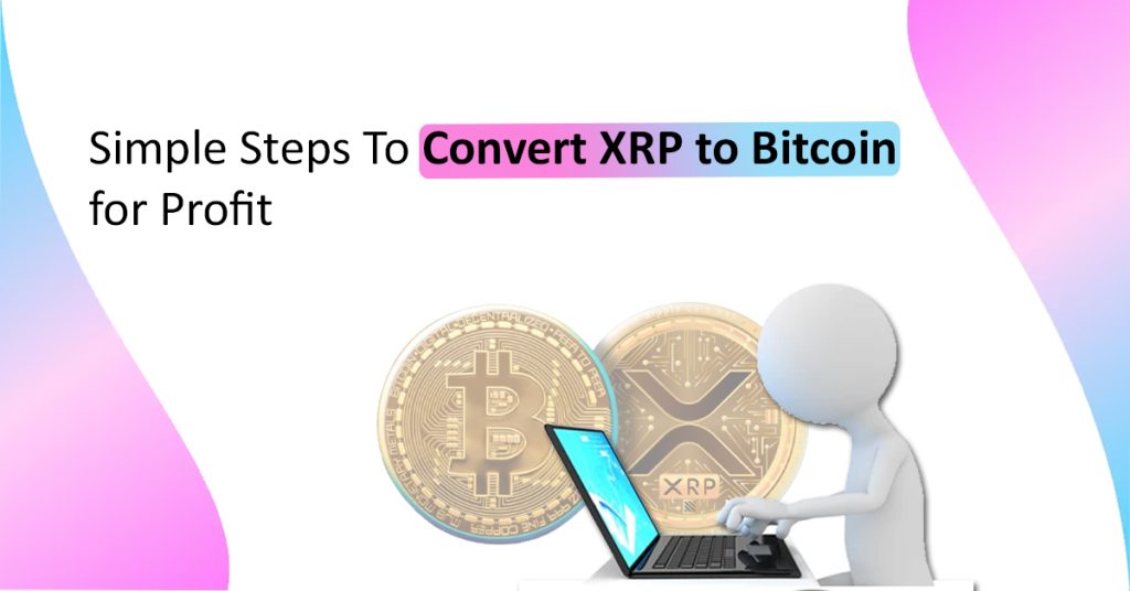 Simple Steps To Convert XRP to Bitcoin for Profit