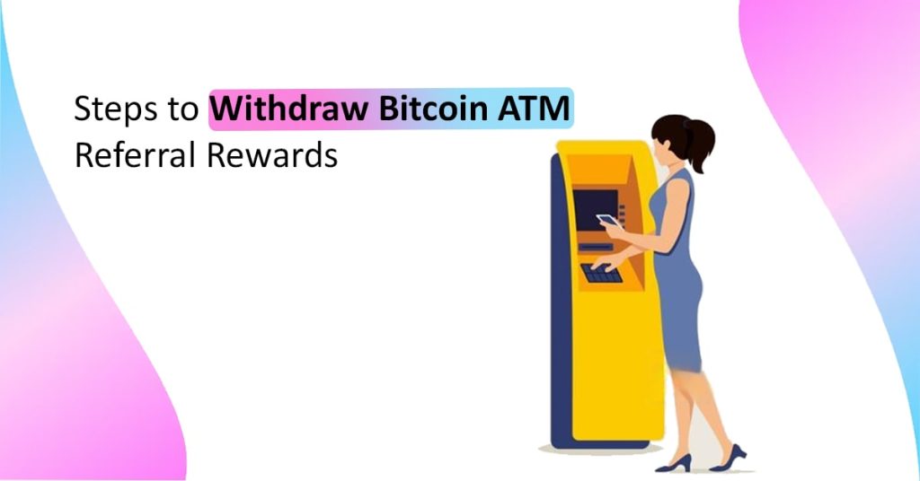Steps to Withdraw Bitcoin ATM Referral Rewards