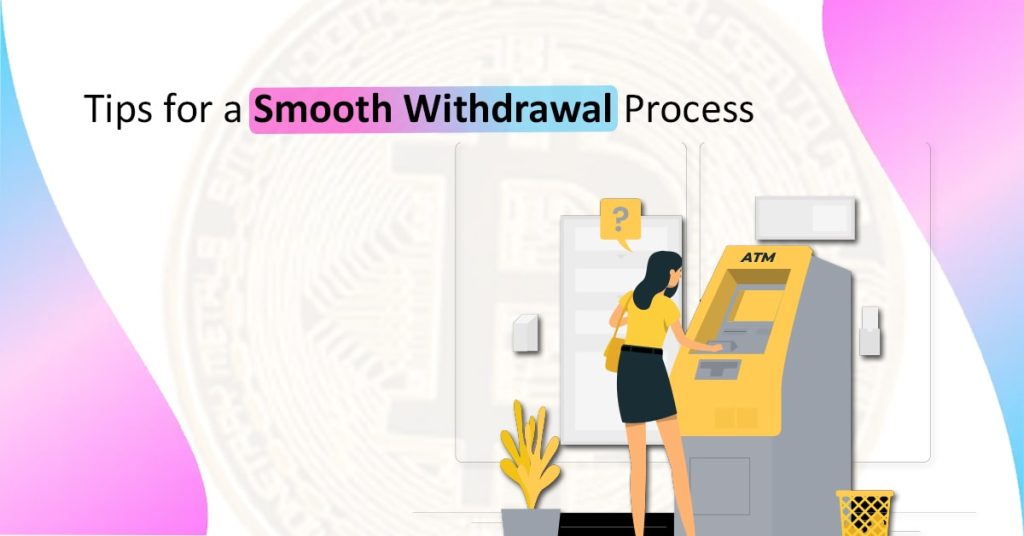 Tips for a Smooth Withdrawal Process: