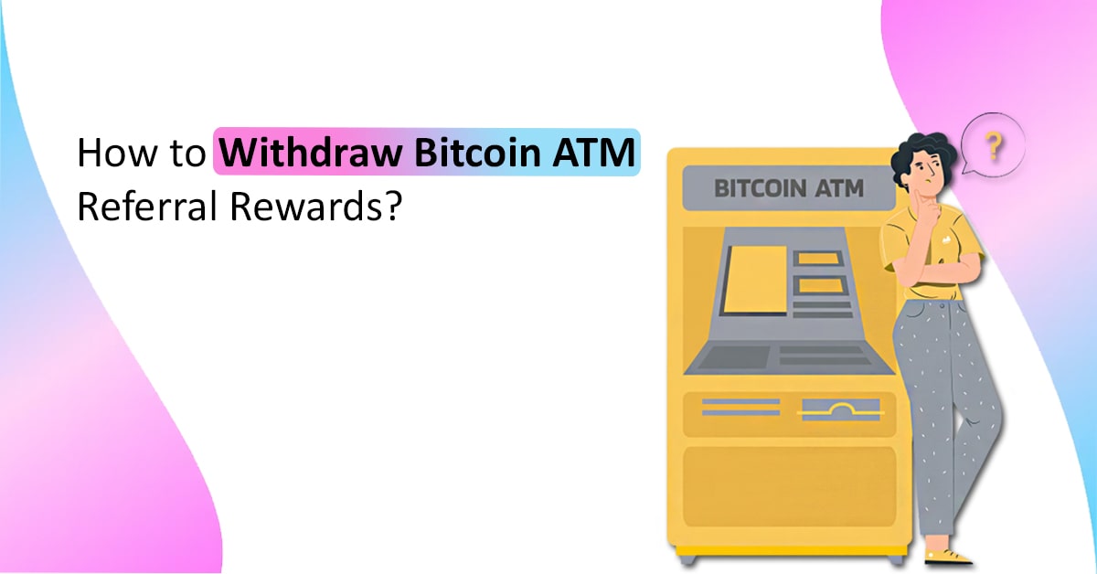 Withdraw Bitcoin ATM Referral Rewards